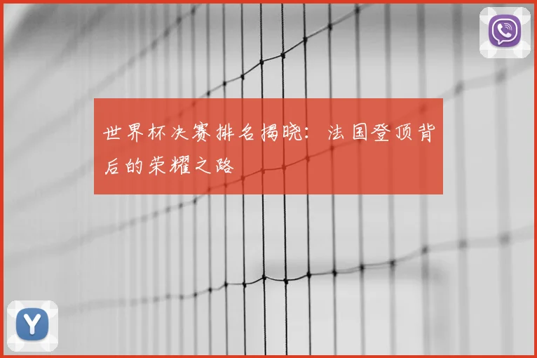 世界杯决赛排名揭晓:法国登顶背后的荣耀之路