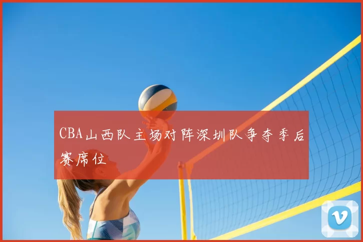 CBA山西队主场对阵深圳队争夺季后赛席位