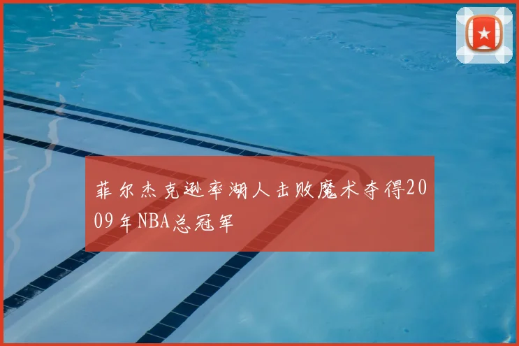 菲尔杰克逊率湖人击败魔术夺得2009年NBA总冠军