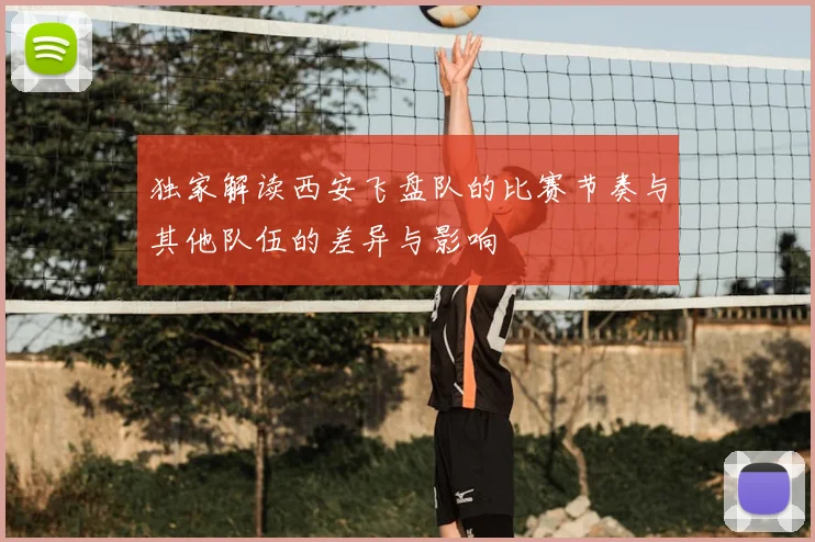 独家解读西安飞盘队的比赛节奏与其他队伍的差异与影响