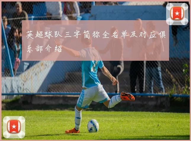 英超球队三字简称全名单及对应俱乐部介绍