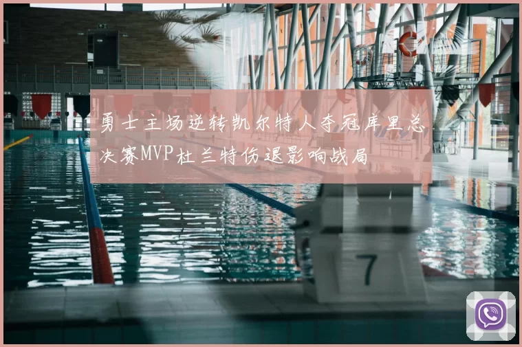 勇士主场逆转凯尔特人夺冠库里总决赛MVP杜兰特伤退影响战局