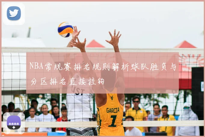 NBA常规赛排名规则解析球队胜负与分区排名直接挂钩