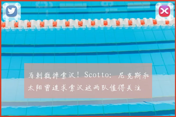 马刺裁掉索汉!Scotto:尼克斯和太阳曾追求索汉这两队值得关注