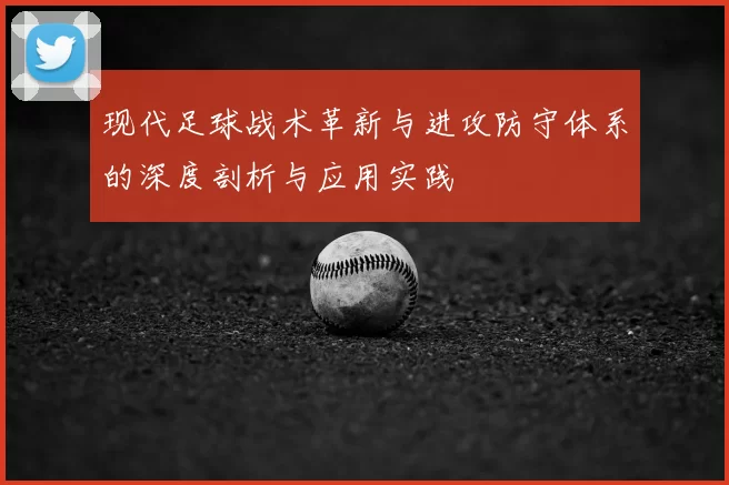 现代足球战术革新与进攻防守体系的深度剖析与应用实践