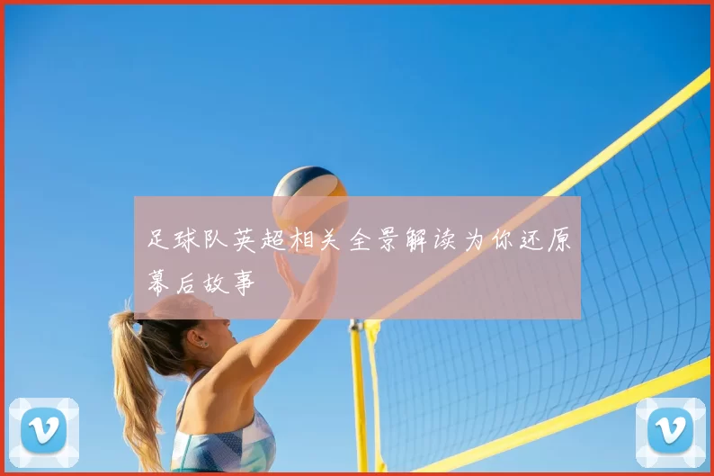足球队英超相关全景解读为你还原幕后故事
