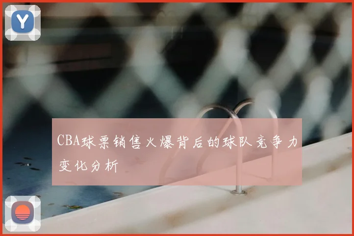 CBA球票销售火爆背后的球队竞争力变化分析
