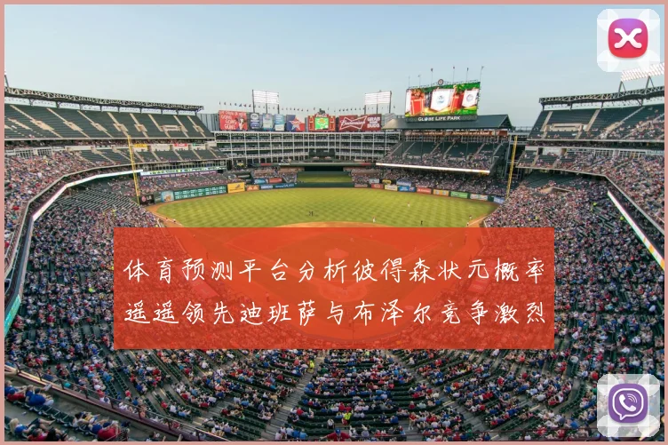 体育预测平台分析彼得森状元概率遥遥领先迪班萨与布泽尔竞争激烈