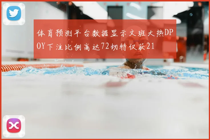 体育预测平台数据显示文班大热DPOY下注比例高达72切特仅获21