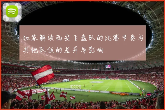 独家解读西安飞盘队的比赛节奏与其他队伍的差异与影响