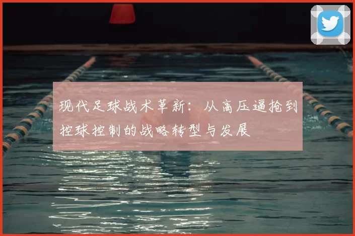 现代足球战术革新：从高压逼抢到控球控制的战略转型与发展