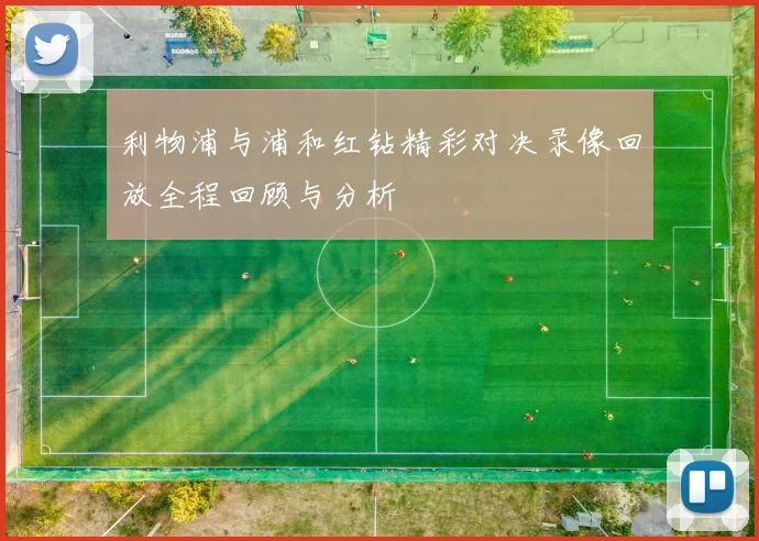 利物浦与浦和红钻精彩对决录像回放全程回顾与分析