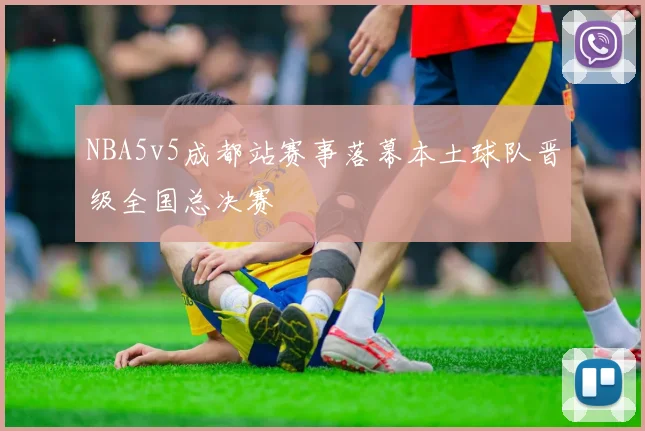 NBA5v5成都站赛事落幕本土球队晋级全国总决赛