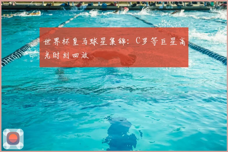 世界杯皇马球星集锦:C罗等巨星高光时刻回放