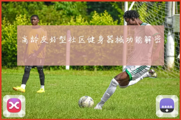 高龄友好型社区健身器械功能解密